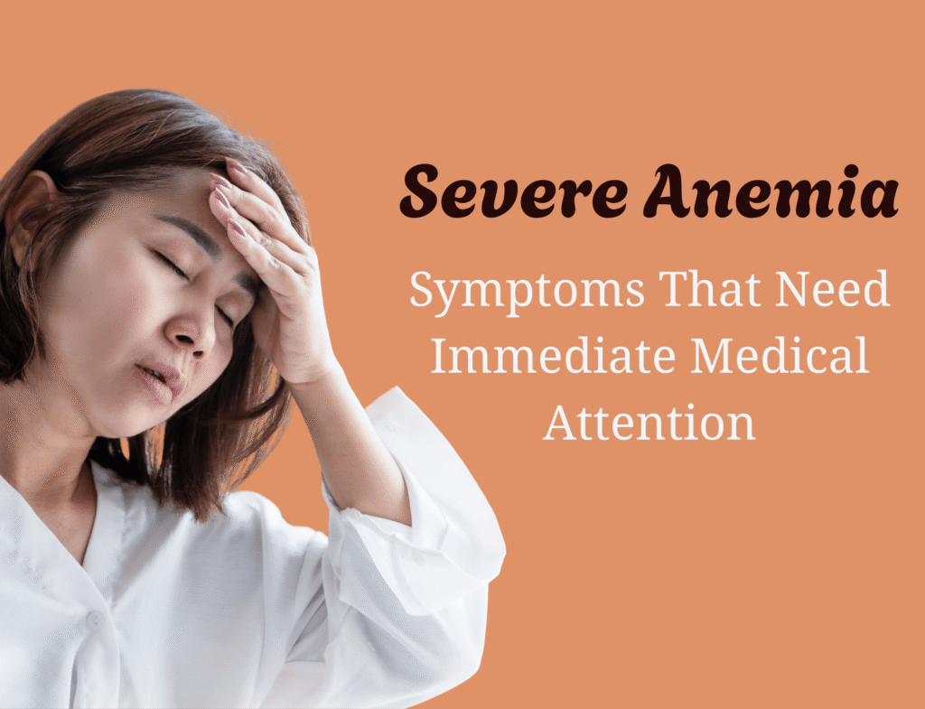 Severe Anemia: Symptoms That Need Immediate Medical Attention